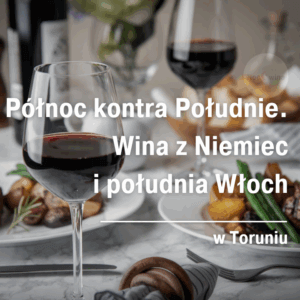 Noc wina w Toruniu. Północ kontra Południe. Wina z Niemiec i południa Włoch