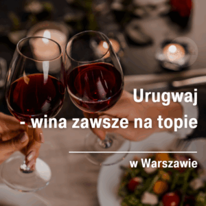 Noc wina w Warszawie. Urugwaj - wina zawsze na topie